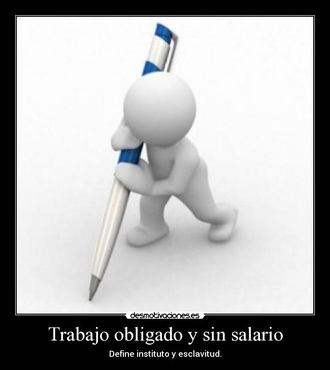 Trabajo obligado y sin salario - Define instituto y esclavitud.