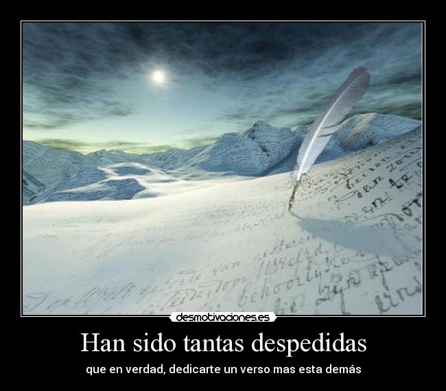 Han sido tantas despedidas - que en verdad, dedicarte un verso mas esta demás