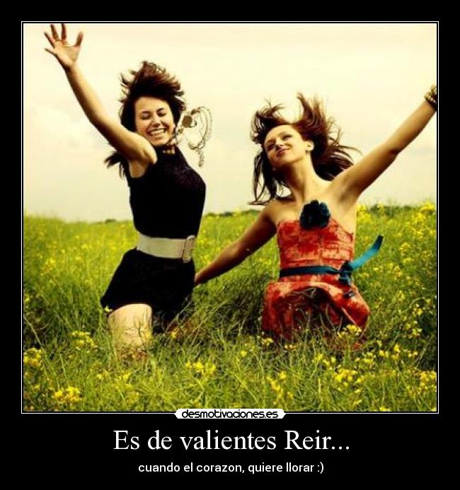 Es de valientes Reir... - cuando el corazon, quiere llorar :)