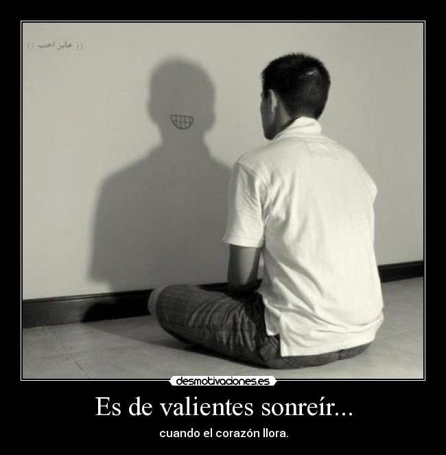 Es de valientes sonreír... - cuando el corazón llora.