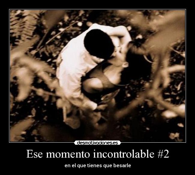 Ese momento incontrolable #2 -