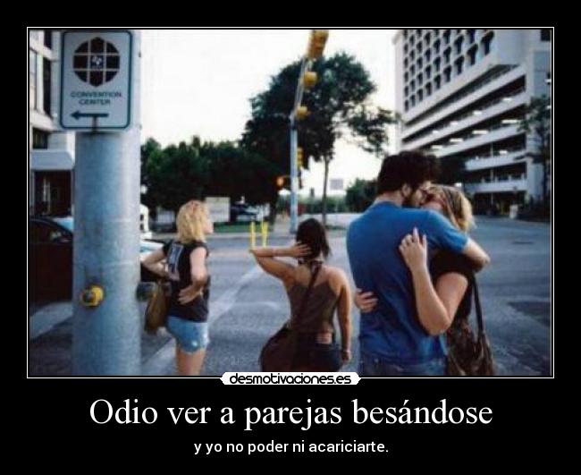 Odio ver a parejas besándose - 