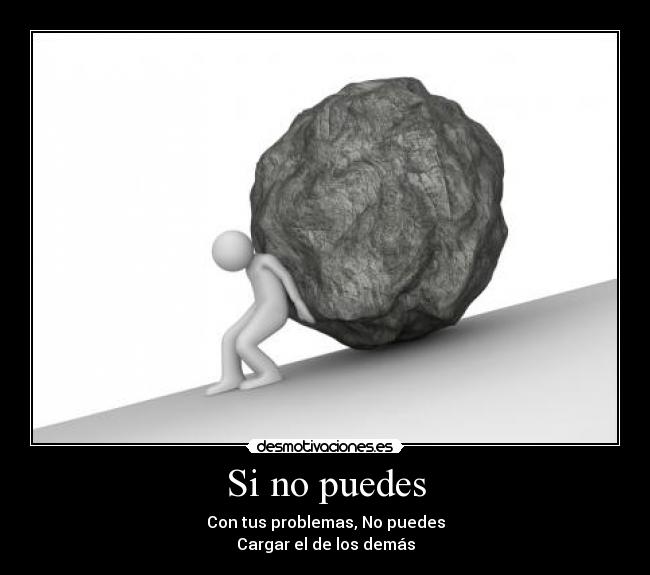 Si no puedes - Con tus problemas, No puedes
Cargar el de los demás