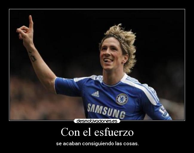 Con el esfuerzo - se acaban consiguiendo las cosas.