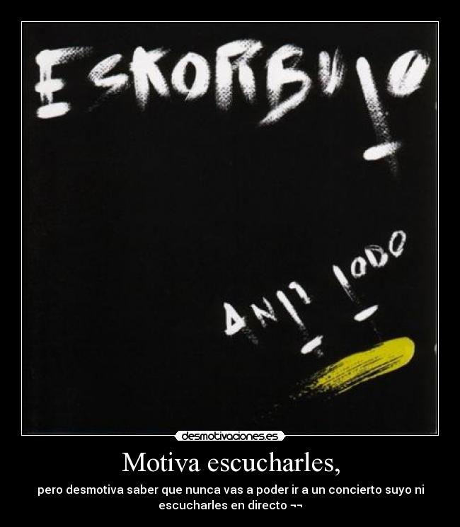 Motiva escucharles, -