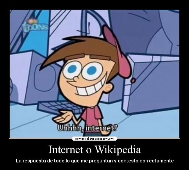 Internet o Wikipedia - La respuesta de todo lo que me preguntan y contesto correctamente