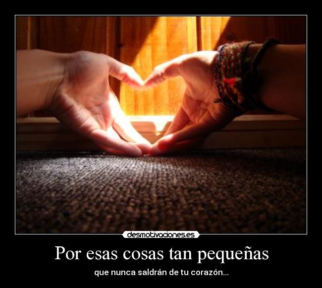 Por esas cosas tan pequeñas -