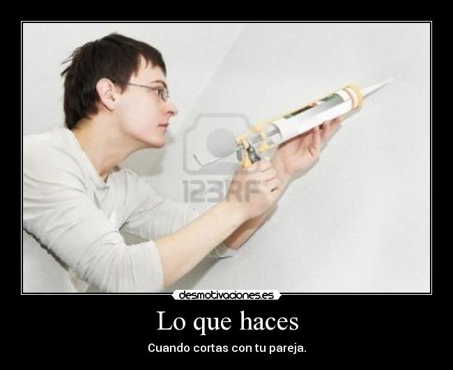 Lo que haces - Cuando cortas con tu pareja.