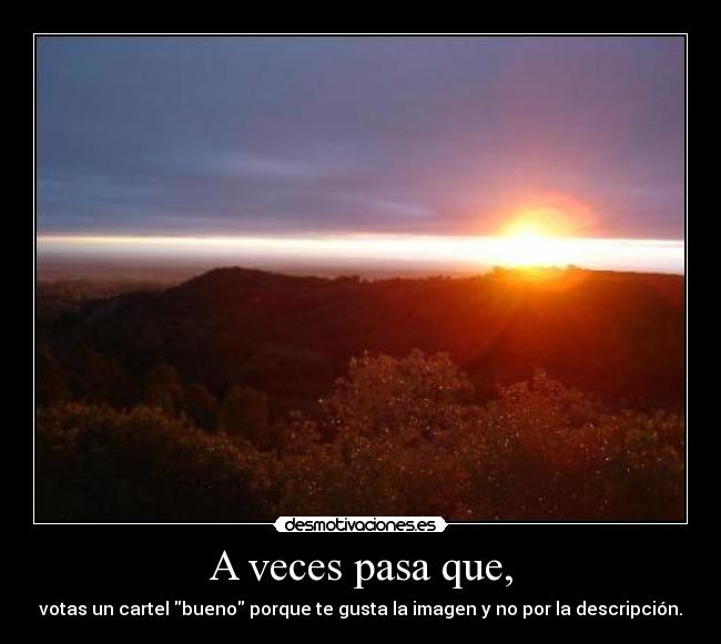 A veces pasa que, - votas un cartel bueno porque te gusta la imagen y no por la descripción.