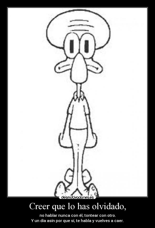 Creer que lo has olvidado, -