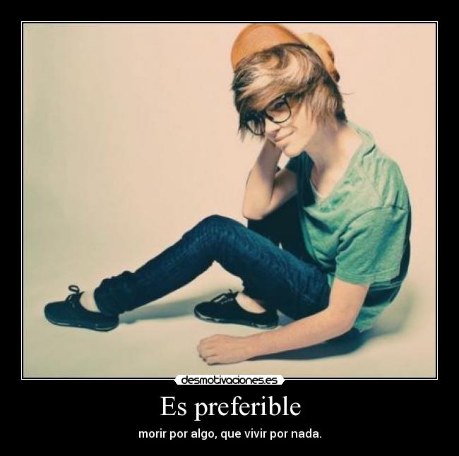 Es preferible - morir por algo, que vivir por nada.