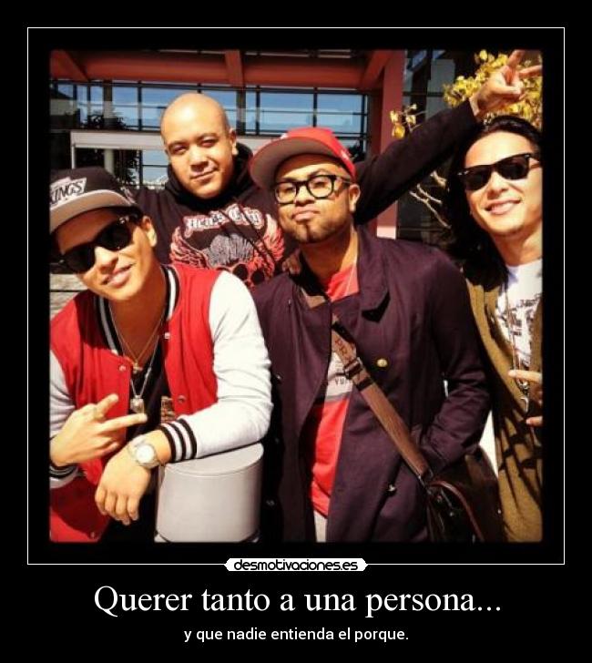Querer tanto a una persona... - y que nadie entienda el porque.