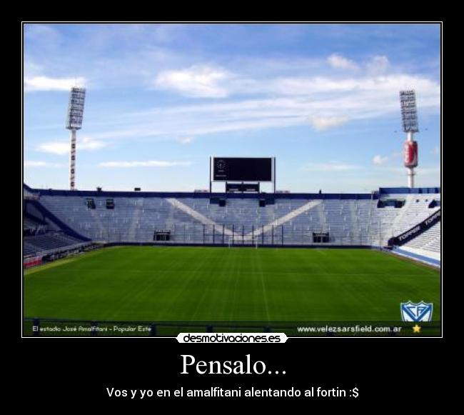 Pensalo... - Vos y yo en el amalfitani alentando al fortin :$