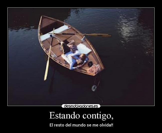 Estando contigo, - El resto del mundo se me olvida!!