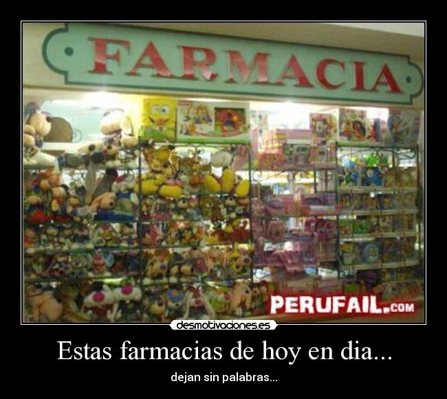 Estas farmacias de hoy en dia... -