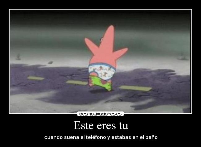 Este eres tu - cuando suena el teléfono y estabas en el baño