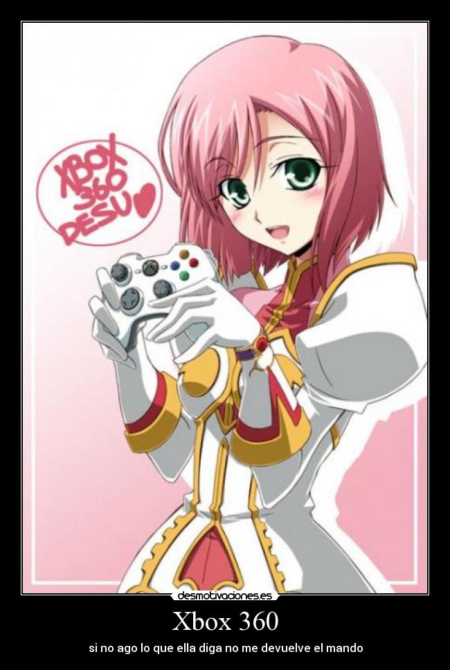 Xbox 360 - si no ago lo que ella diga no me devuelve el mando