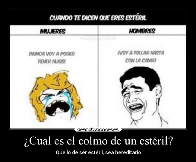 ¿Cual es el colmo de un estéril? - Que lo de ser estéril, sea hereditario