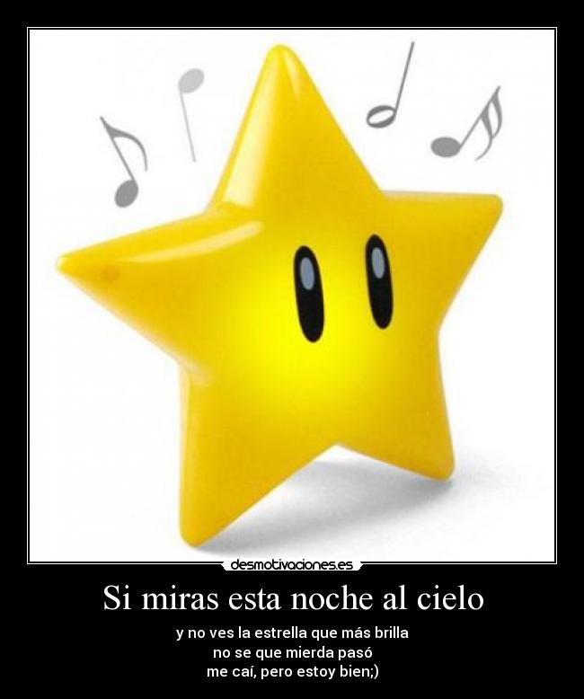 Si miras esta noche al cielo - y no ves la estrella que más brilla
no se que mierda pasó
me caí, pero estoy bien;)