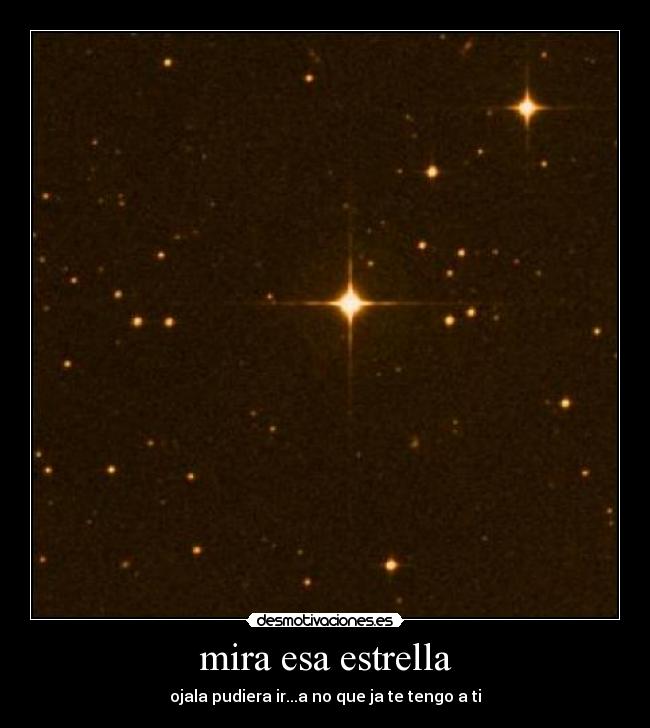 mira esa estrella - ojala pudiera ir...a no que ja te tengo a ti