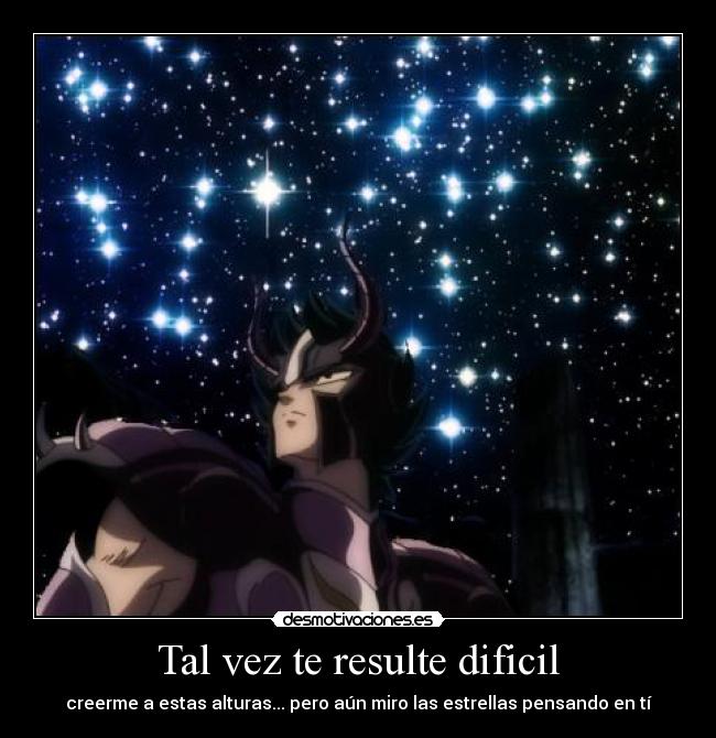 Tal vez te resulte dificil - creerme a estas alturas... pero aún miro las estrellas pensando en tí