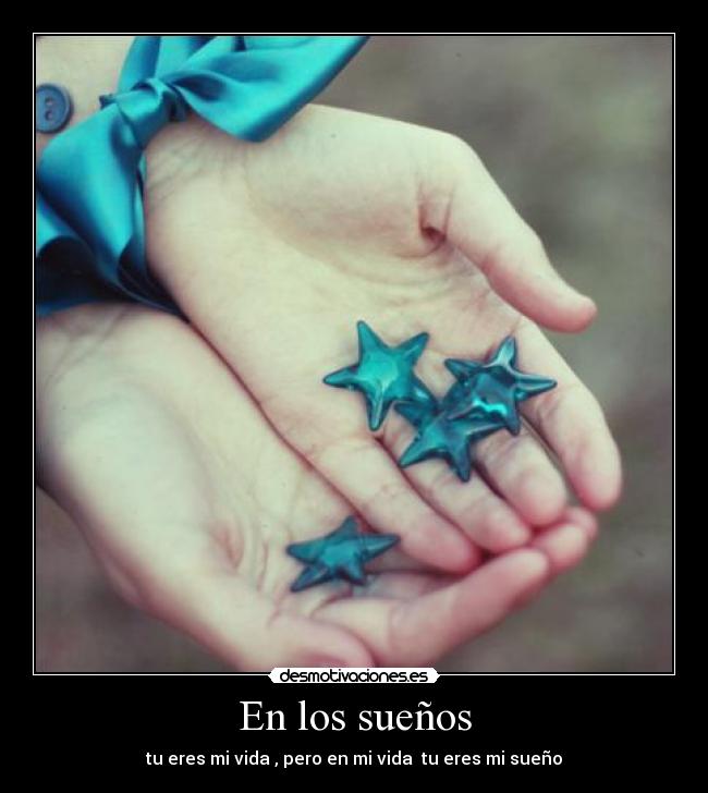 En los sueños - tu eres mi vida , pero en mi vida  tu eres mi sueño