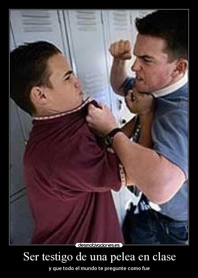 Ser testigo de una pelea en clase - y que todo el mundo te pregunte como fue