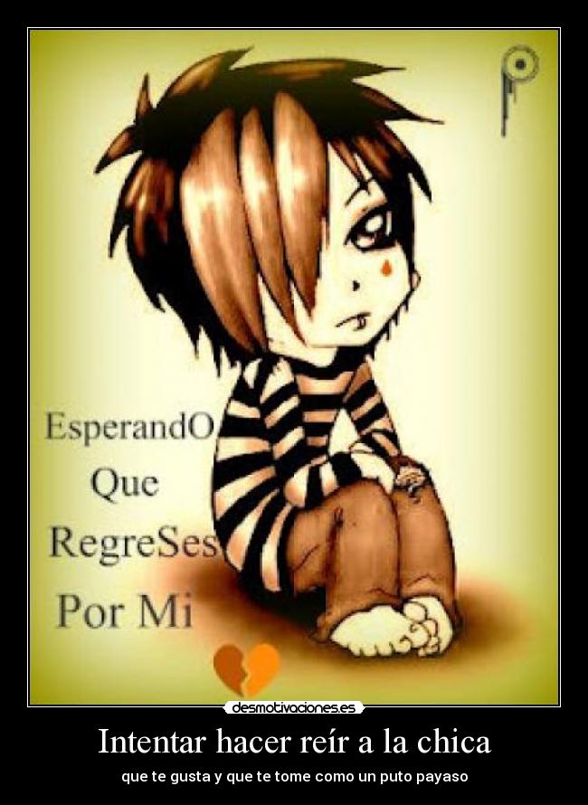 Intentar hacer reír a la chica - que te gusta y que te tome como un puto payaso