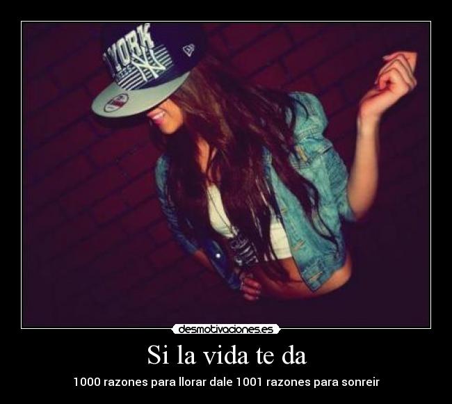 Si la vida te da - 1000 razones para llorar dale 1001 razones para sonreir