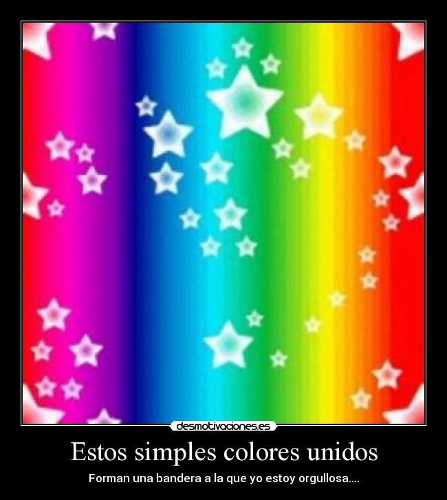 Estos simples colores unidos - Forman una bandera a la que yo estoy orgullosa....
