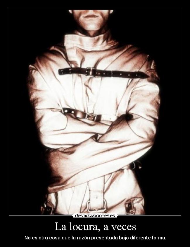 La locura, a veces - No es otra cosa que la razón presentada bajo diferente forma.