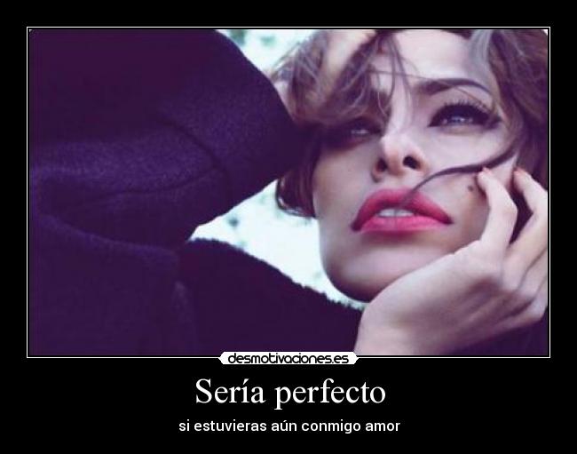 Sería perfecto - si estuvieras aún conmigo amor
