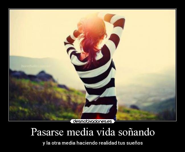 Pasarse media vida soñando carteles LIVE YOUR LIFE desmotivaciones