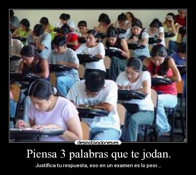 Piensa 3 palabras que te jodan. -