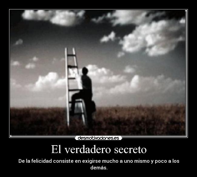 El verdadero secreto - De la felicidad consiste en exigirse mucho a uno mismo y poco a los demás.