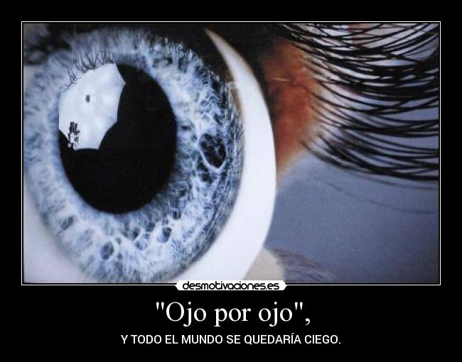 Ojo por ojo, -