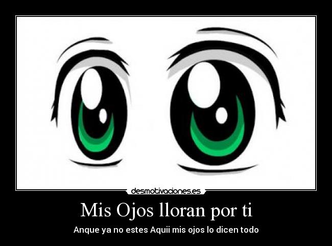 Mis Ojos lloran por ti - Anque ya no estes Aquii mis ojos lo dicen todo
