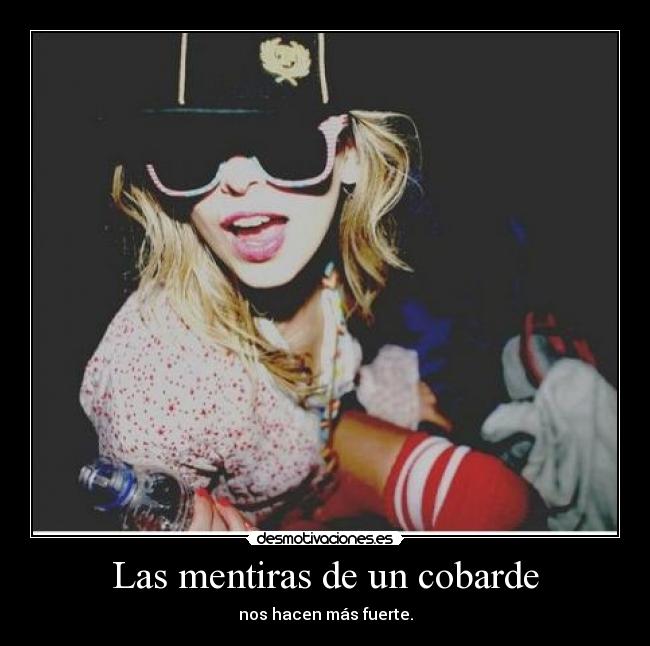 Las mentiras de un cobarde - nos hacen más fuerte.