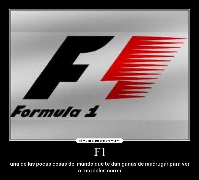 F1 - una de las pocas cosas del mundo que te dan ganas de madrugar para ver
a tus ídolos correr