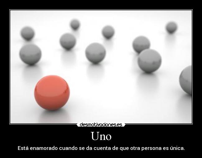 Uno - Está enamorado cuando se da cuenta de que otra persona es única.