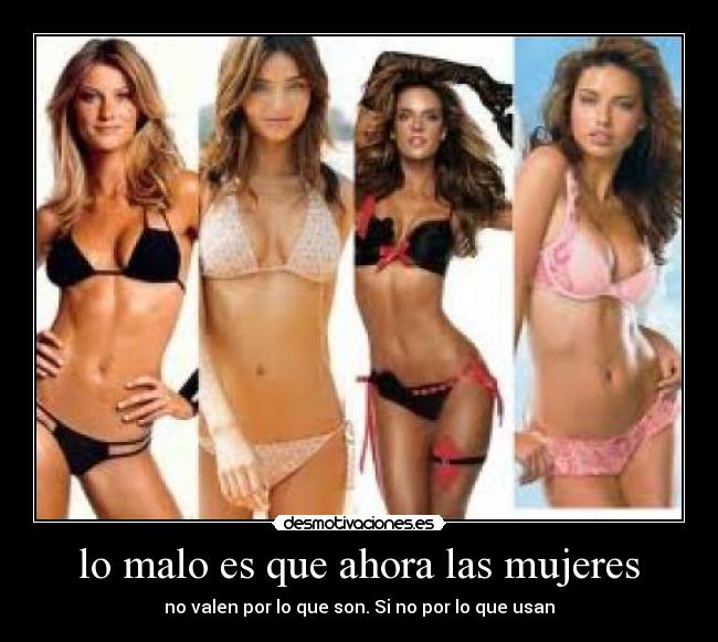 lo malo es que ahora las mujeres - 