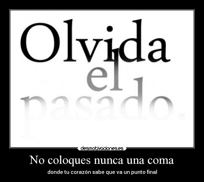 No coloques nunca una coma - donde tu corazón sabe que va un punto final