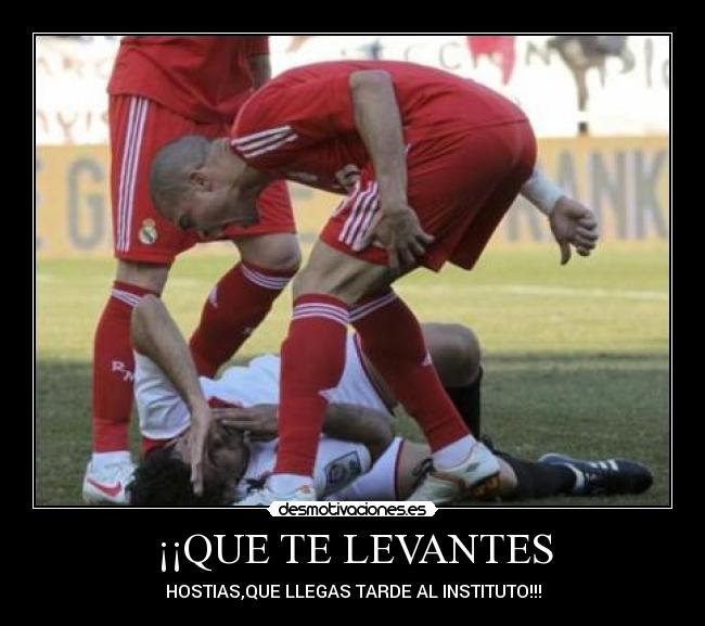 ¡¡QUE TE LEVANTES - HOSTIAS,QUE LLEGAS TARDE AL INSTITUTO!!!