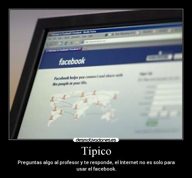 Típico - Preguntas algo al profesor y te responde, el Internet no es solo para usar el facebook.