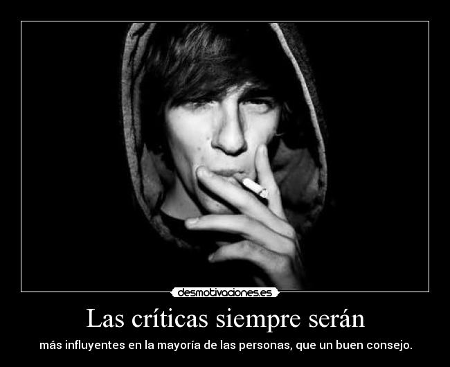 Las críticas siempre serán - más influyentes en la mayoría de las personas, que un buen consejo.