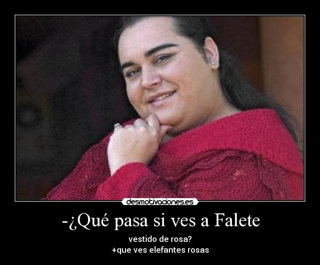 -¿Qué pasa si ves a Falete - vestido de rosa?
+que ves elefantes rosas
