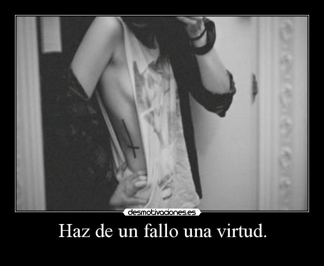 Haz de un fallo una virtud. -