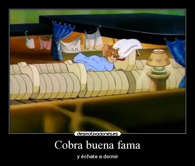Cobra buena fama - y échate a dormir