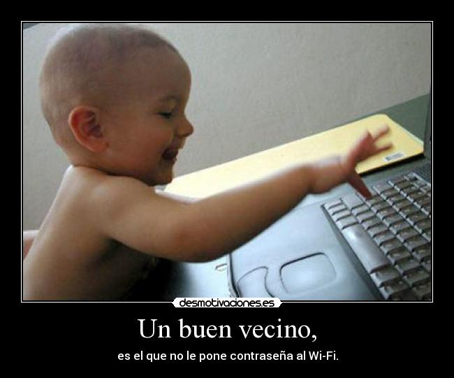 Un buen vecino, - es el que no le pone contraseña al Wi-Fi.