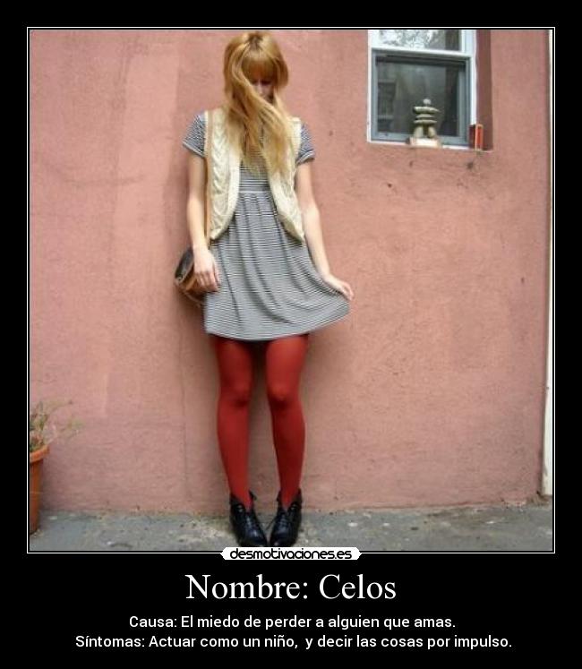 Nombre: Celos - Causa: El miedo de perder a alguien que amas.
Síntomas: Actuar como un niño, y decir las cosas por impulso.